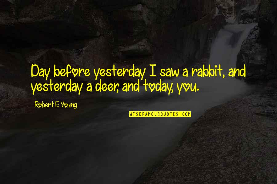 Not Finding Someone Better Quotes By Robert F. Young: Day before yesterday I saw a rabbit, and