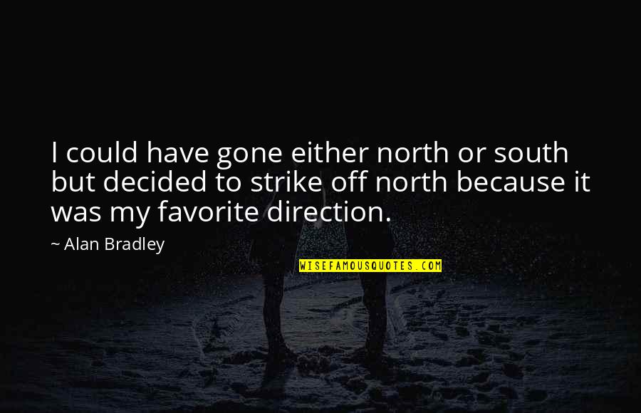 Not Finding The Right One Quotes By Alan Bradley: I could have gone either north or south