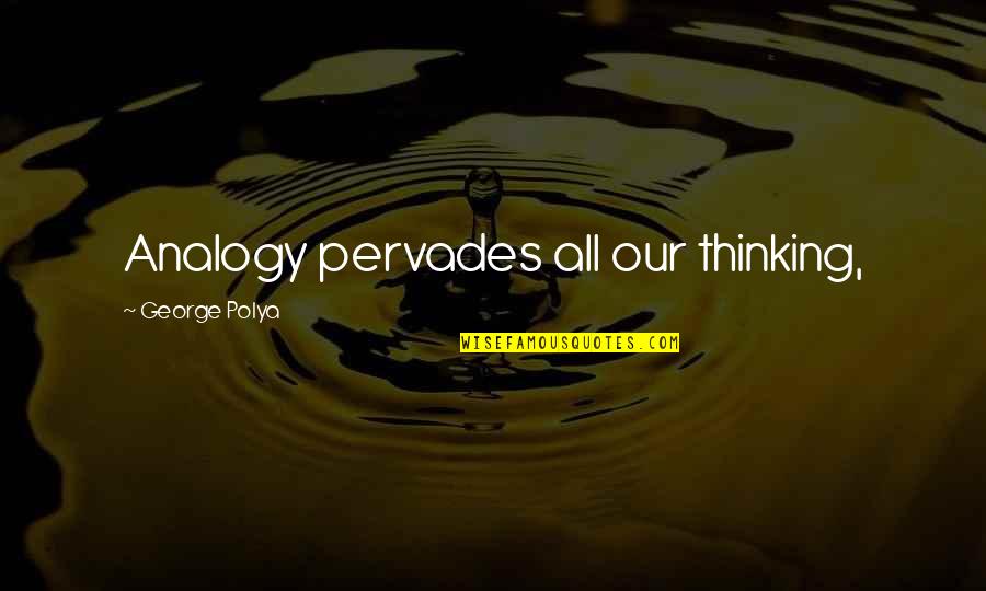 Not Finding The Right One Quotes By George Polya: Analogy pervades all our thinking,