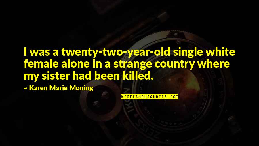 Not Finding The Right One Quotes By Karen Marie Moning: I was a twenty-two-year-old single white female alone