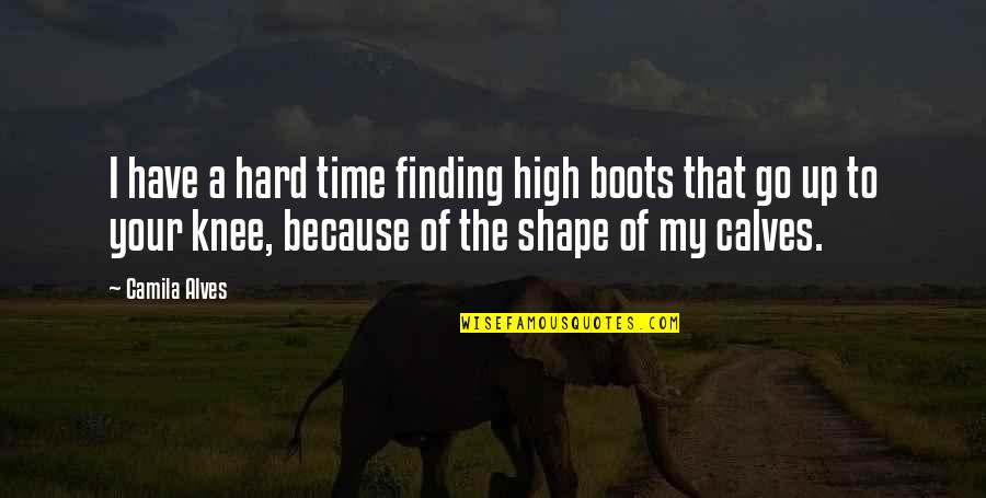 Not Finding Time Quotes By Camila Alves: I have a hard time finding high boots