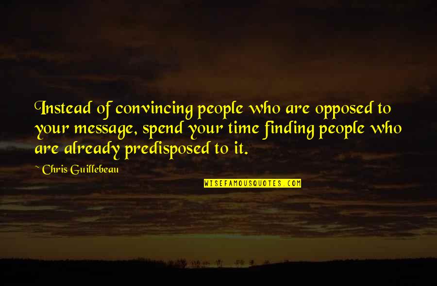 Not Finding Time Quotes By Chris Guillebeau: Instead of convincing people who are opposed to