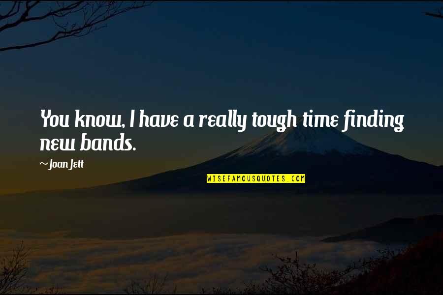 Not Finding Time Quotes By Joan Jett: You know, I have a really tough time