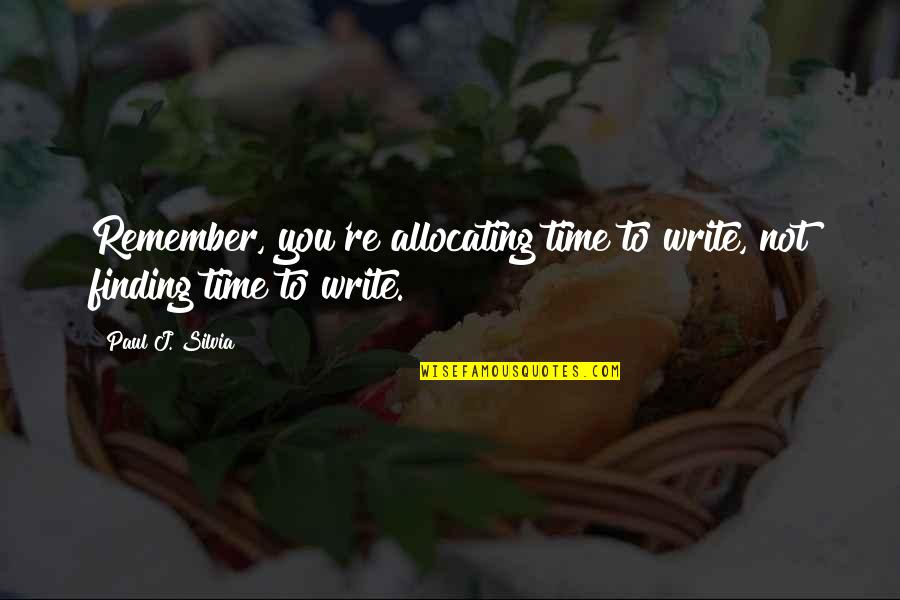 Not Finding Time Quotes By Paul J. Silvia: Remember, you're allocating time to write, not finding