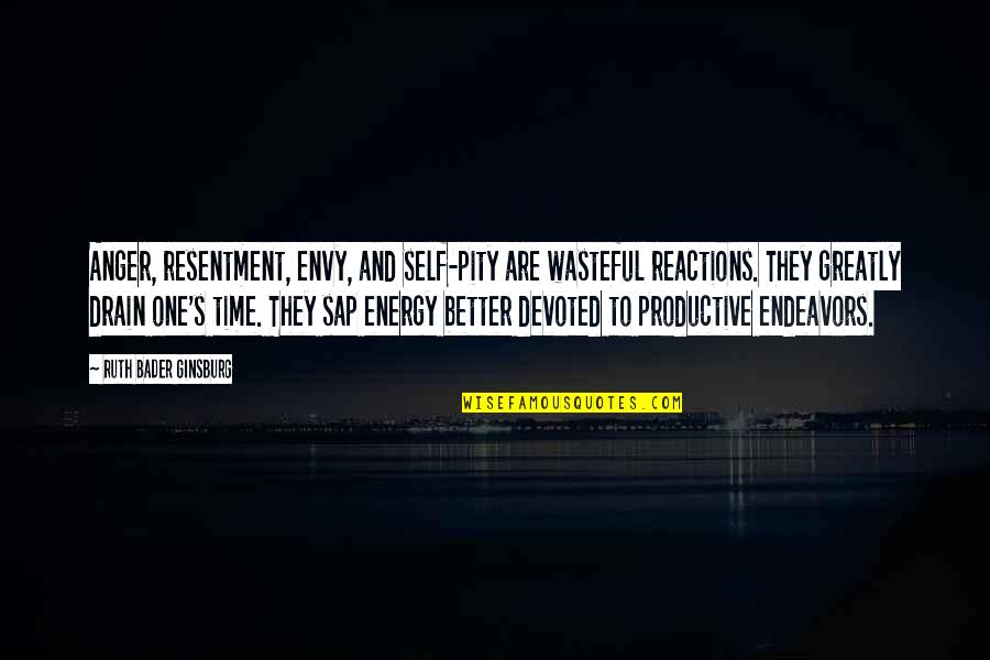 Not Finding Time Quotes By Ruth Bader Ginsburg: Anger, resentment, envy, and self-pity are wasteful reactions.