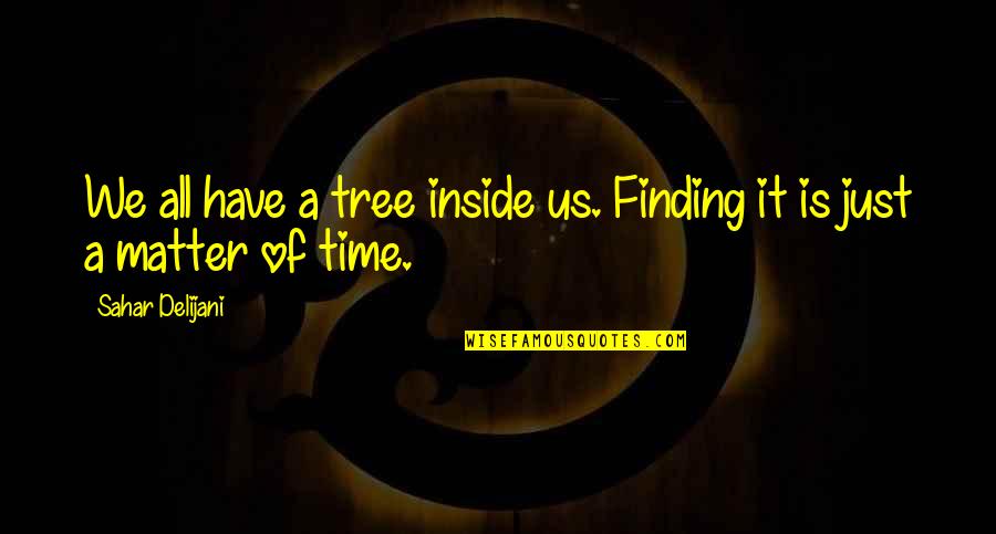 Not Finding Time Quotes By Sahar Delijani: We all have a tree inside us. Finding