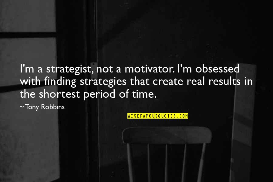 Not Finding Time Quotes By Tony Robbins: I'm a strategist, not a motivator. I'm obsessed