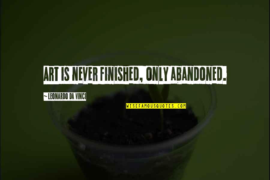 Not Finished Yet Quotes By Leonardo Da Vinci: Art is never finished, only abandoned.
