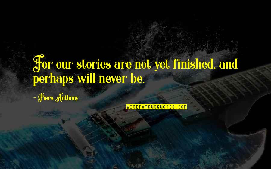 Not Finished Yet Quotes By Piers Anthony: For our stories are not yet finished, and