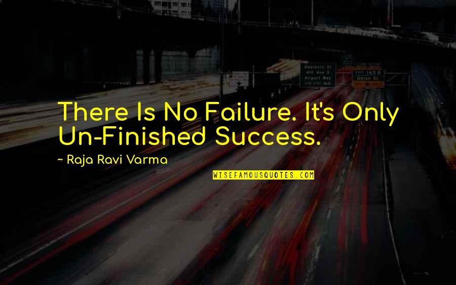 Not Finished Yet Quotes By Raja Ravi Varma: There Is No Failure. It's Only Un-Finished Success.