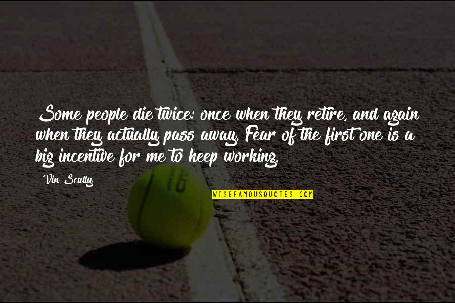 Not Finishing First Quotes By Vin Scully: Some people die twice: once when they retire,