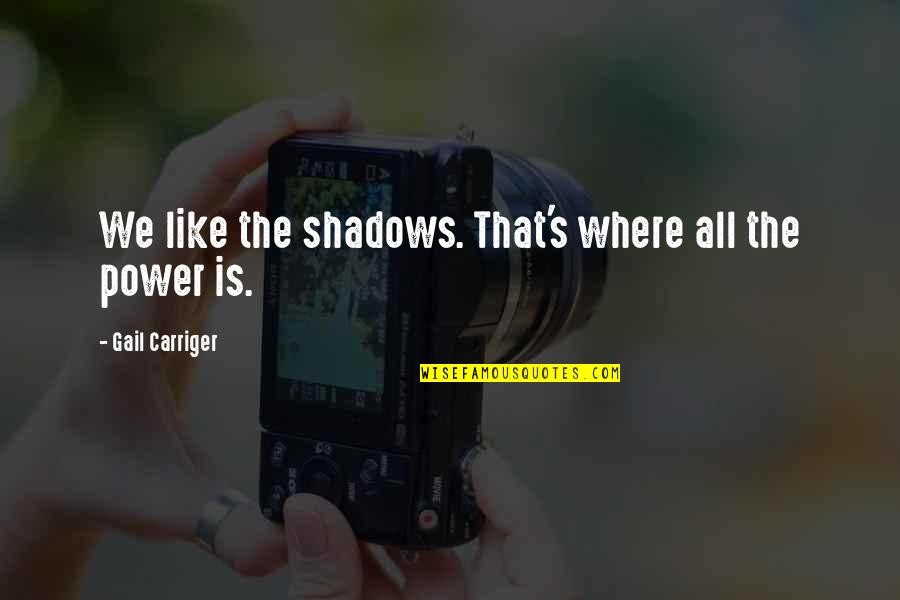 Not Finishing School Quotes By Gail Carriger: We like the shadows. That's where all the Not Finishing School Quotes By Gail Carriger: We like the shadows. That's where all the