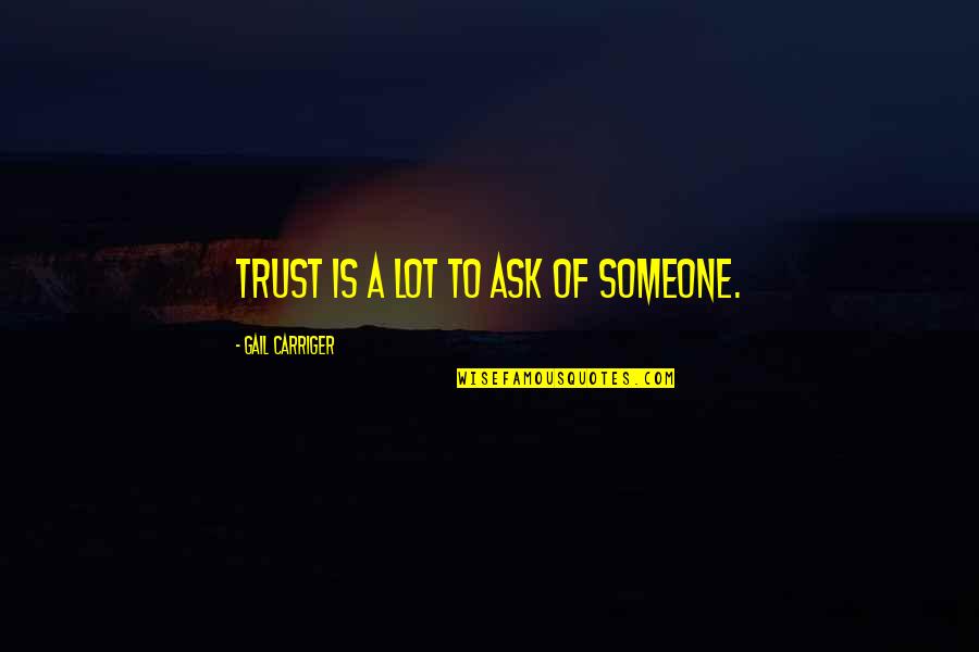 Not Finishing School Quotes By Gail Carriger: Trust is a lot to ask of someone. Not Finishing School Quotes By Gail Carriger: Trust is a lot to ask of someone.