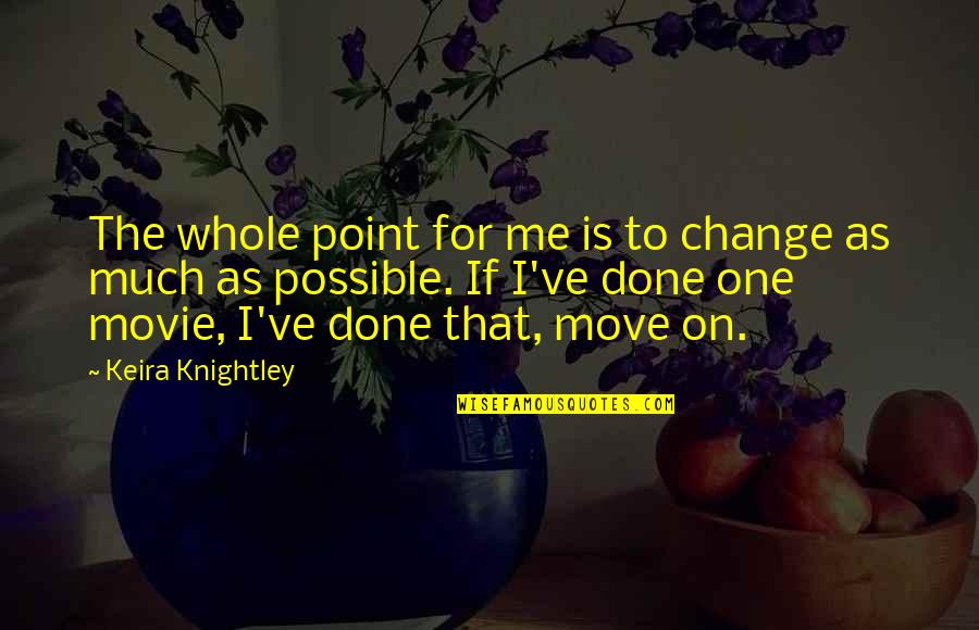 Not Finishing School Quotes By Keira Knightley: The whole point for me is to change Not Finishing School Quotes By Keira Knightley: The whole point for me is to change