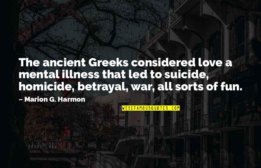 Not Finishing School Quotes By Marion G. Harmon: The ancient Greeks considered love a mental illness