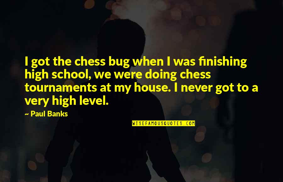 Not Finishing School Quotes By Paul Banks: I got the chess bug when I was
