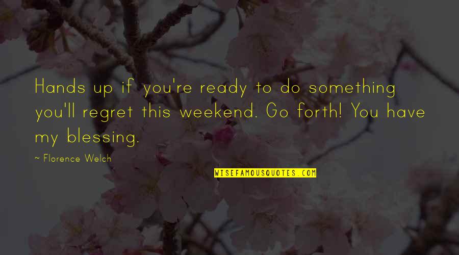 Not Fitting Into Someone's Life Quotes By Florence Welch: Hands up if you're ready to do something