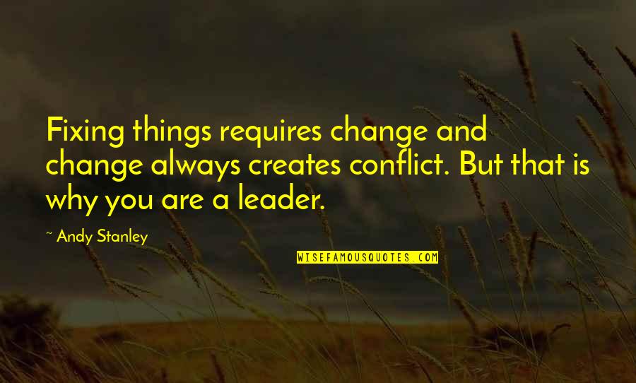 Not Fixing Things Quotes By Andy Stanley: Fixing things requires change and change always creates