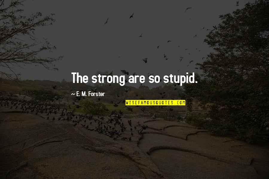 Not Fixing Things Quotes By E. M. Forster: The strong are so stupid.