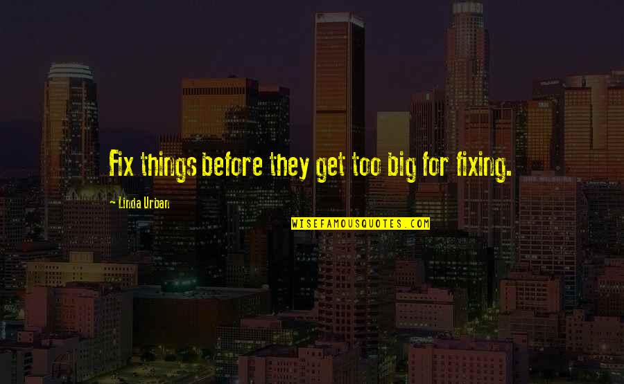 Not Fixing Things Quotes By Linda Urban: Fix things before they get too big for