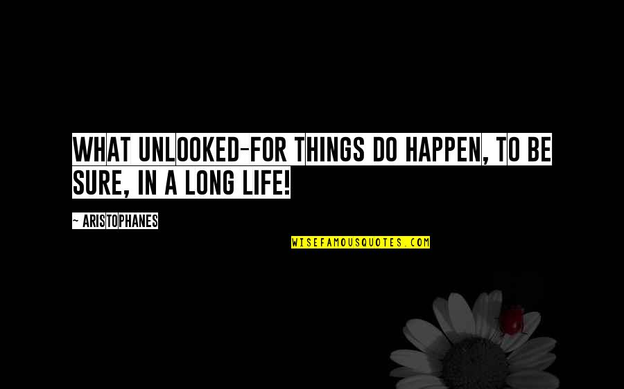 Not Fixing What Isnt Broken Quotes By Aristophanes: What unlooked-for things do happen, to be sure,