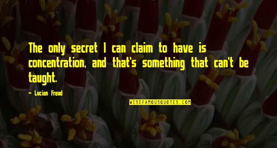 Not Fixing What Isnt Broken Quotes By Lucian Freud: The only secret I can claim to have