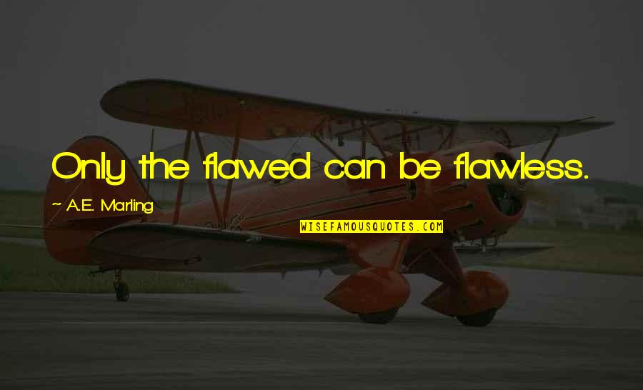 Not Flawless Quotes By A.E. Marling: Only the flawed can be flawless.