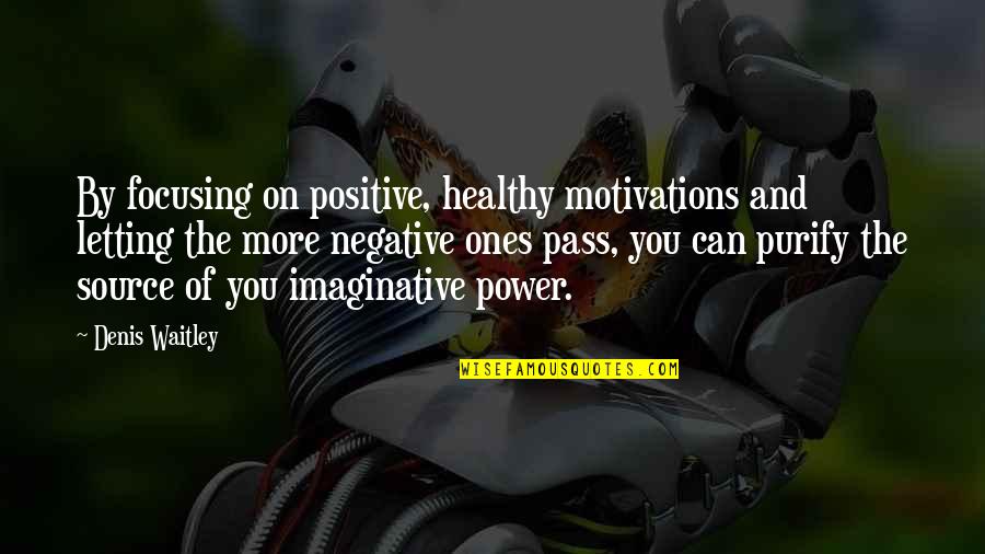 Not Focusing On The Negative Quotes By Denis Waitley: By focusing on positive, healthy motivations and letting