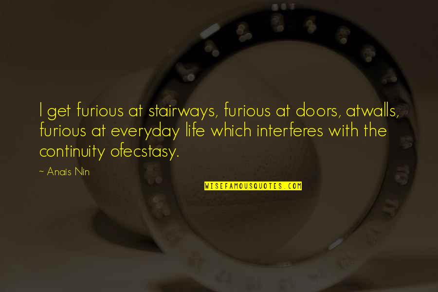 Not Following Advice Quotes By Anais Nin: I get furious at stairways, furious at doors,