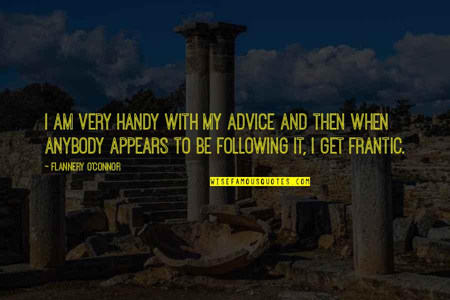 Not Following Advice Quotes By Flannery O'Connor: I am very handy with my advice and