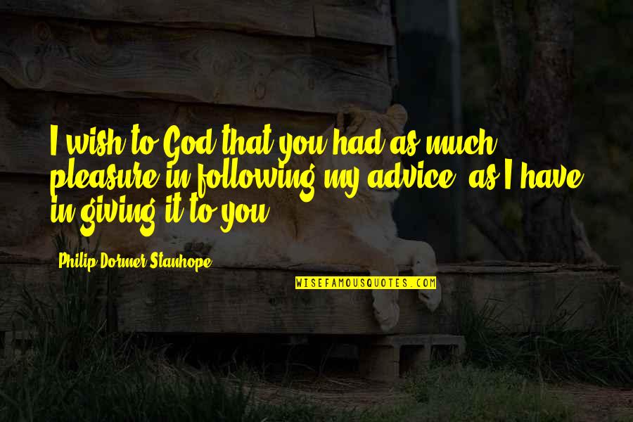 Not Following Advice Quotes By Philip Dormer Stanhope: I wish to God that you had as