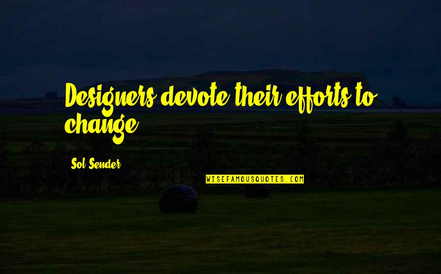 Not Following Blindly Quotes By Sol Sender: Designers devote their efforts to change.