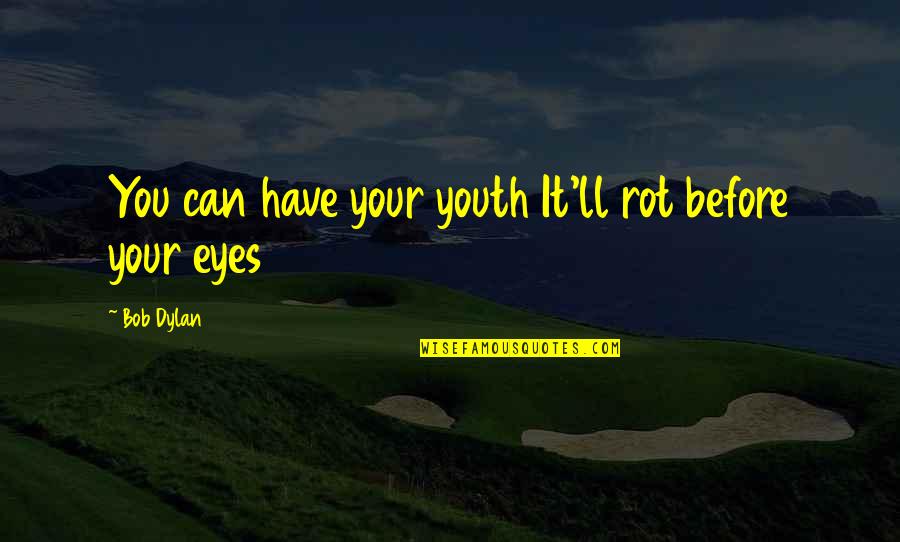 Not Following Crowd Quotes By Bob Dylan: You can have your youth It'll rot before