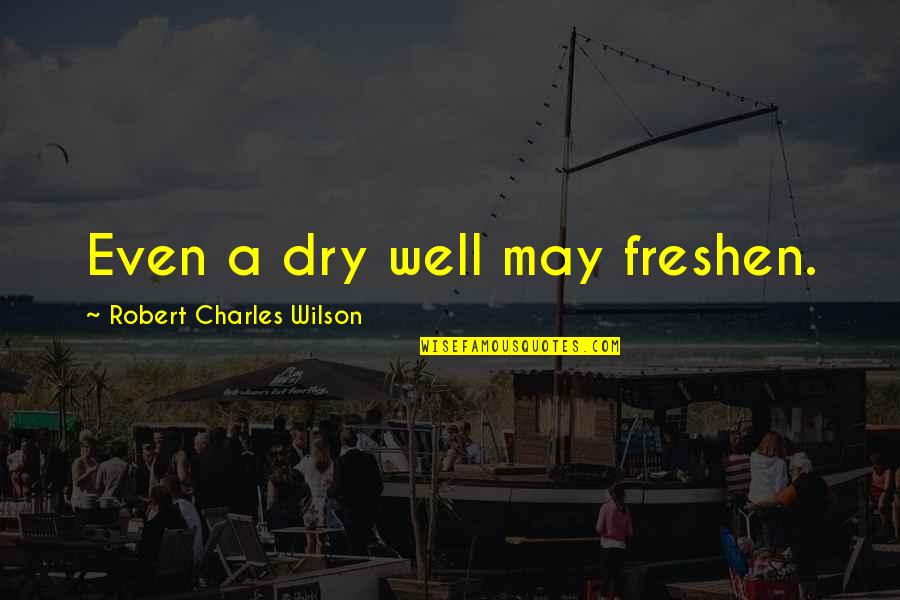 Not Following Crowd Quotes By Robert Charles Wilson: Even a dry well may freshen.