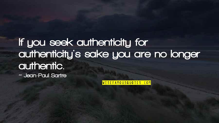 Not Following In Others Footsteps Quotes By Jean-Paul Sartre: If you seek authenticity for authenticity's sake you