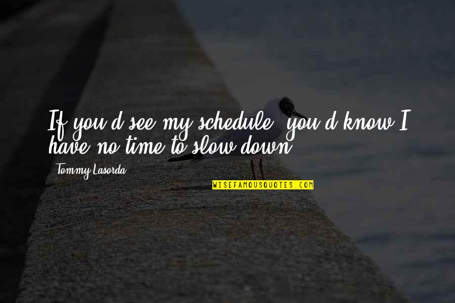 Not Following In Others Footsteps Quotes By Tommy Lasorda: If you'd see my schedule, you'd know I