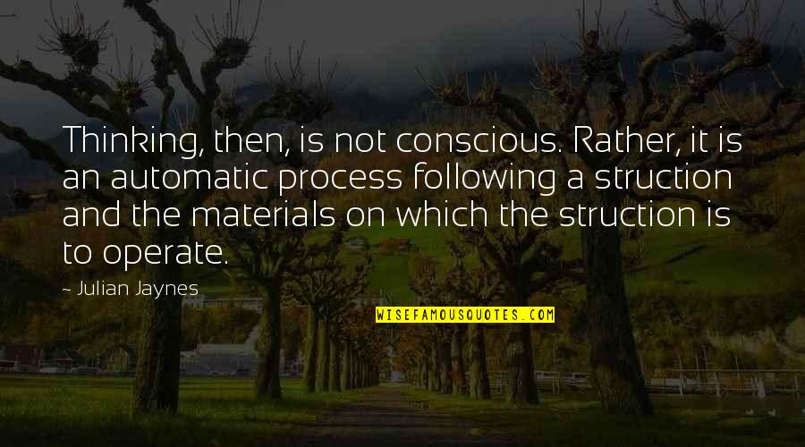 Not Following Quotes By Julian Jaynes: Thinking, then, is not conscious. Rather, it is