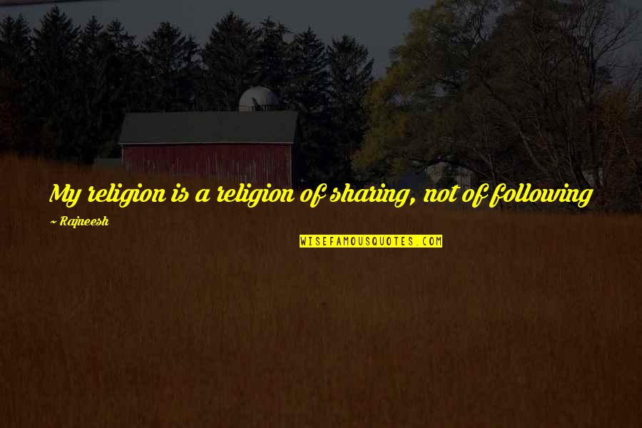 Not Following Quotes By Rajneesh: My religion is a religion of sharing, not