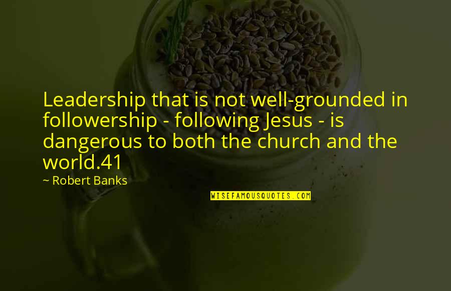 Not Following Quotes By Robert Banks: Leadership that is not well-grounded in followership -