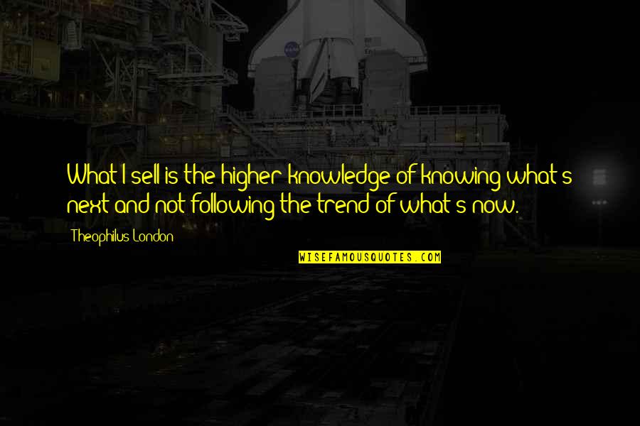 Not Following Quotes By Theophilus London: What I sell is the higher knowledge of