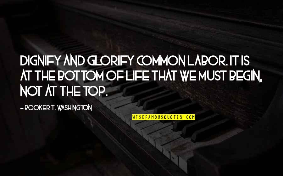 Not Following The Leader Quotes By Booker T. Washington: Dignify and glorify common labor. It is at