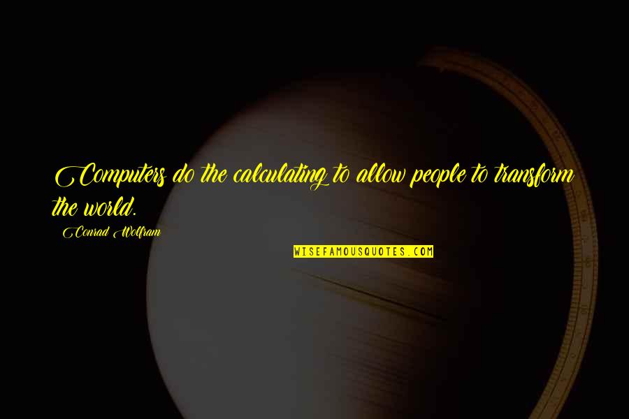 Not Following The Leader Quotes By Conrad Wolfram: Computers do the calculating to allow people to