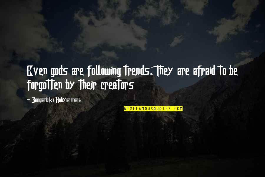 Not Following Trends Quotes By Bangambiki Habyarimana: Even gods are following trends. They are afraid