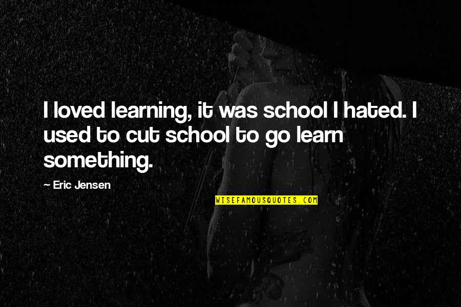 Not Following Trends Quotes By Eric Jensen: I loved learning, it was school I hated.