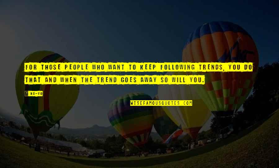 Not Following Trends Quotes By Ne-Yo: For those people who want to keep following