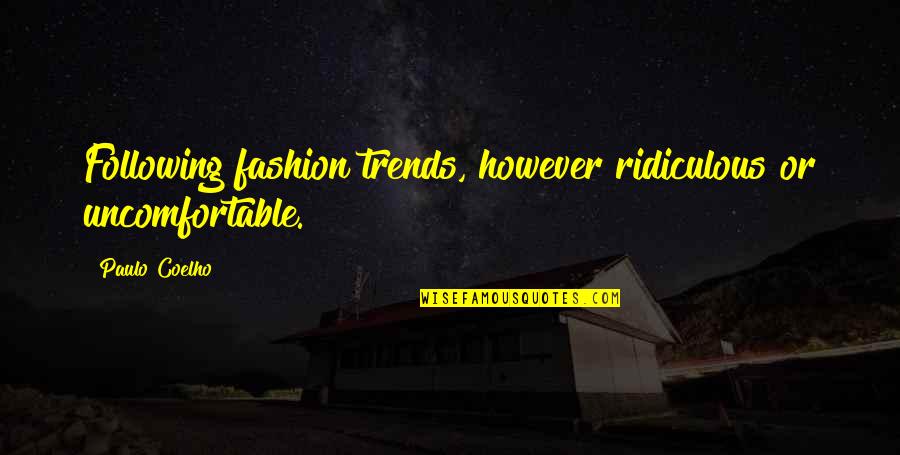 Not Following Trends Quotes By Paulo Coelho: Following fashion trends, however ridiculous or uncomfortable.