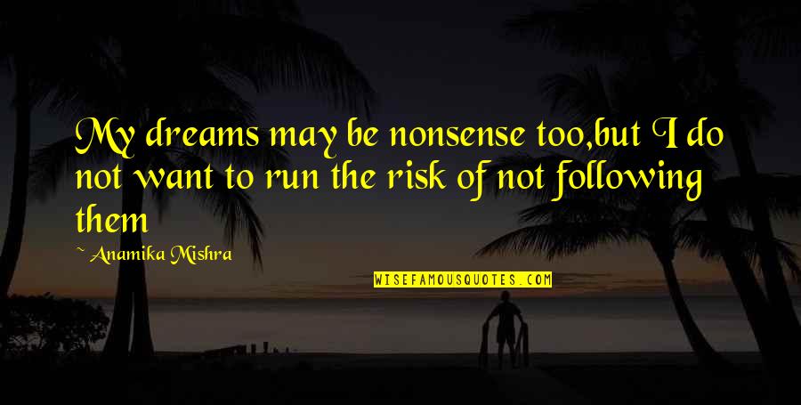 Not Following Your Dreams Quotes By Anamika Mishra: My dreams may be nonsense too,but I do