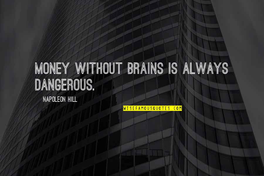 Not Following Your Dreams Quotes By Napoleon Hill: Money without brains is always dangerous.