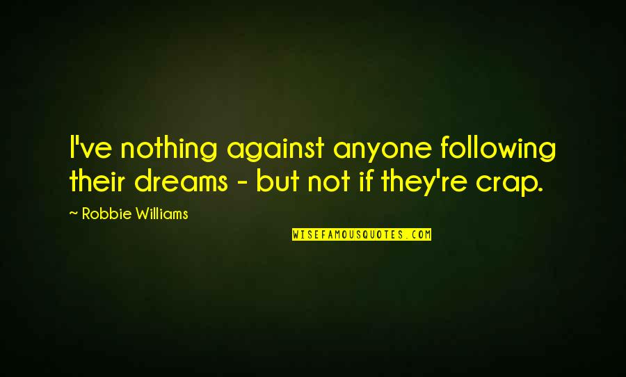 Not Following Your Dreams Quotes By Robbie Williams: I've nothing against anyone following their dreams -