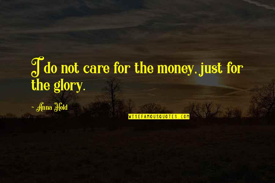 Not For Money Quotes By Anna Held: I do not care for the money, just